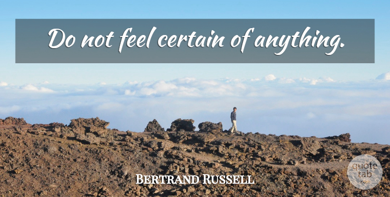Bertrand Russell Quote About Certain, Feels: Do Not Feel Certain Of...