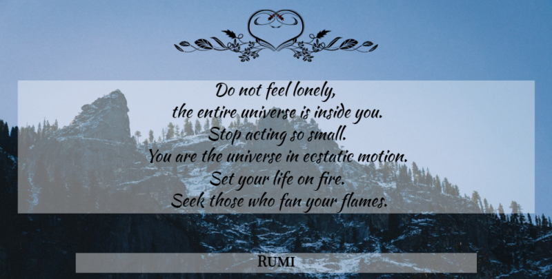 Rumi Quote About Lonely, Flames, Fire: Do Not Feel Lonely The...