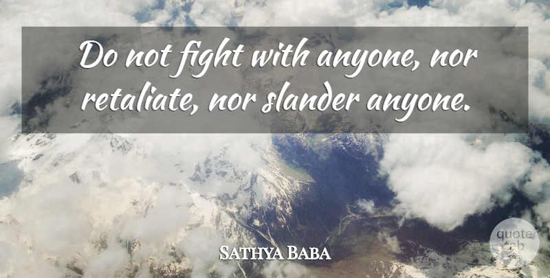 Sathya Baba Quote About Fight, Nor, Slander: Do Not Fight With Anyone...