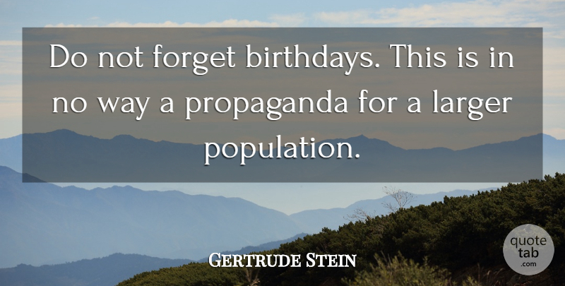 Gertrude Stein Quote About Way, Population, Forget: Do Not Forget Birthdays This...