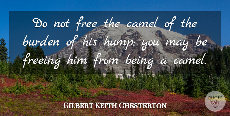 Gilbert Keith Chesterton Quote About Adversity, Burden, Camel, Free, Freeing: Do Not Free The Camel...