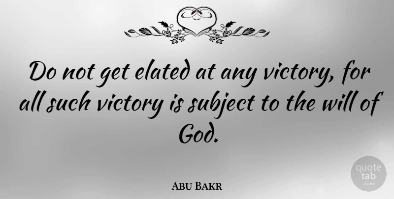 Abu Bakr Quote About Subject: Do Not Get Elated At...