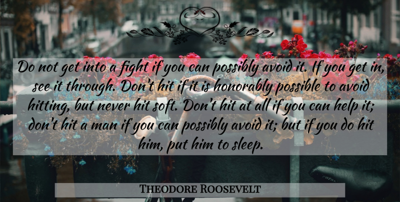 Theodore Roosevelt Quote About Sleep, Fighting, Men: Do Not Get Into A...