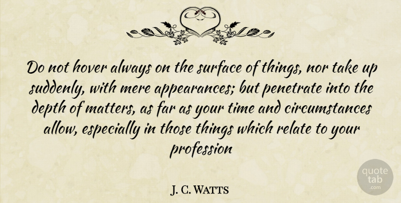 J. C. Watts Quote About Depth, Far, Mere, Nor, Profession: Do Not Hover Always On...