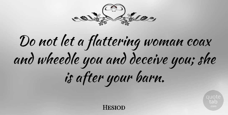 Hesiod Quote About Barns, Deceiving, Flattering: Do Not Let A Flattering...