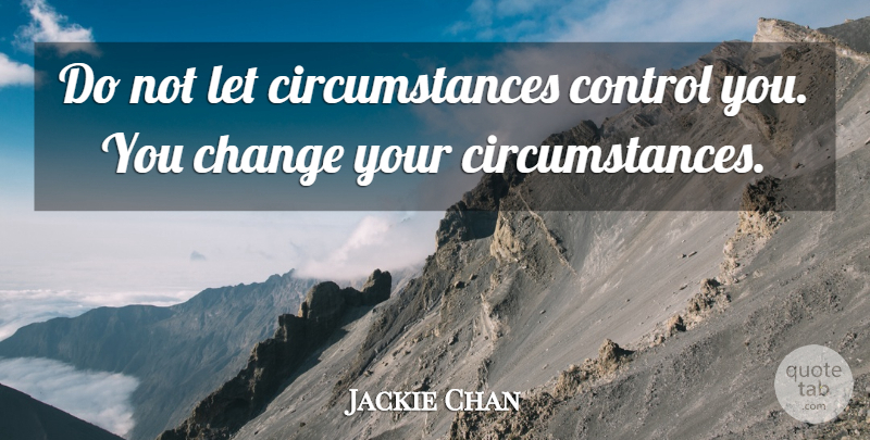 Jackie Chan Quote About Change, Self Discipline, Martial Arts: Do Not Let Circumstances Control...