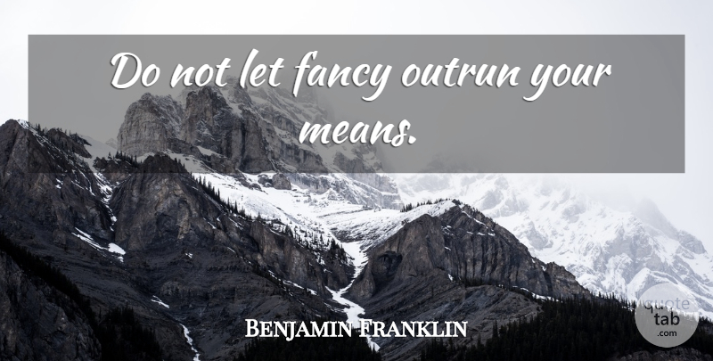 Benjamin Franklin Quote About Mean, Fancy, Outrun: Do Not Let Fancy Outrun...