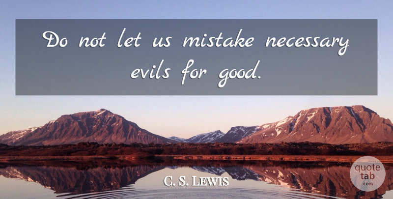 C. S. Lewis Quote About Mistake, Evil, Necessary Evil: Do Not Let Us Mistake...