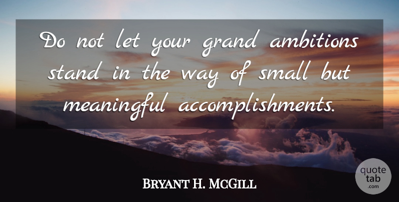 Bryant H. McGill Quote About Meaningful, Ambition, Accomplishment: Do Not Let Your Grand...