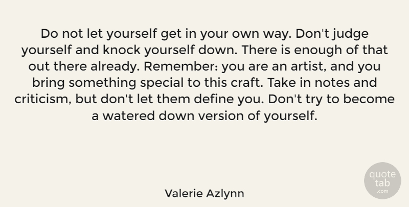 Valerie Azlynn Quote About Bring, Define, Judge, Knock, Notes: Do Not Let Yourself Get...