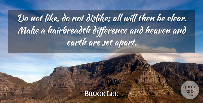 Bruce Lee Quote About Differences, Heaven, Earth: Do Not Like Do Not...