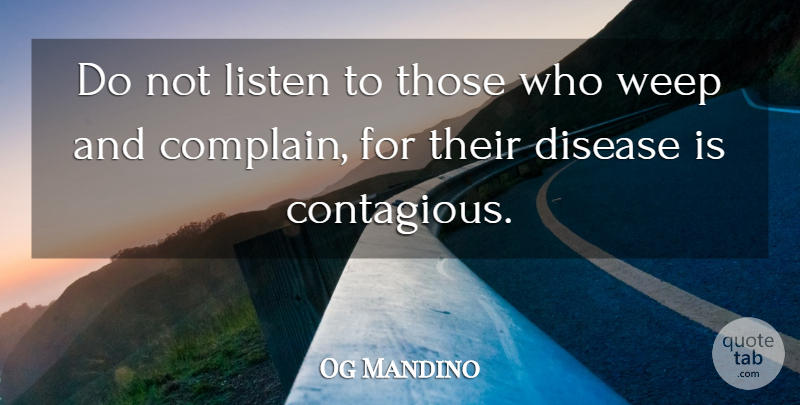 Og Mandino Quote About Self Improvement, Disease, Complaining: Do Not Listen To Those...