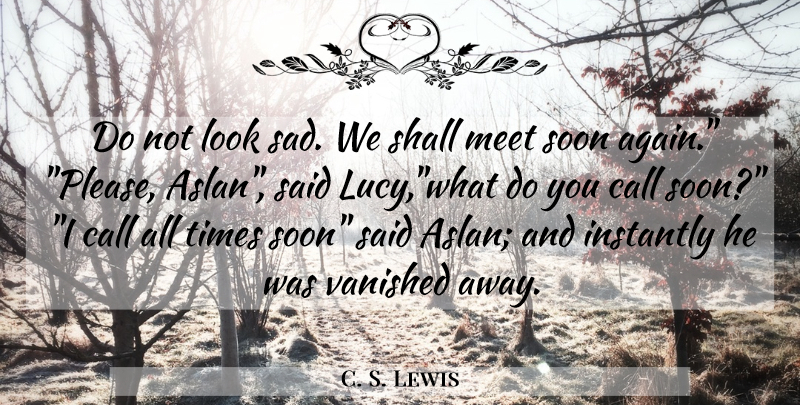 C. S. Lewis Quote About Looks, Said, All Time: Do Not Look Sad We...