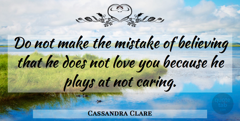 Cassandra Clare Quote About Mistake, Love You, Believe: Do Not Make The Mistake...