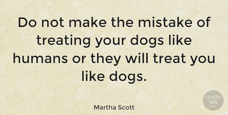 Martha Scott Quote About Funny, Dog, Mistake: Do Not Make The Mistake...