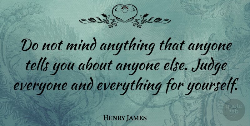 Henry James Quote About Friendship, Relationship, Judging: Do Not Mind Anything That...
