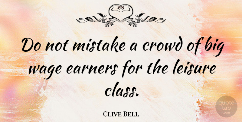Clive Bell Quote About Mistake, Work, Class: Do Not Mistake A Crowd...