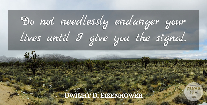 Dwight D. Eisenhower Quote About War, Giving, Signals: Do Not Needlessly Endanger Your...