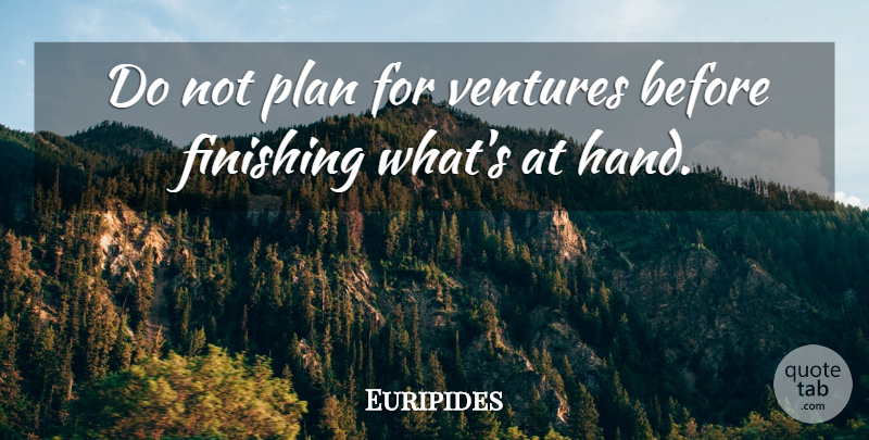 Euripides Quote About Inspirational, Hands, Decision: Do Not Plan For Ventures...