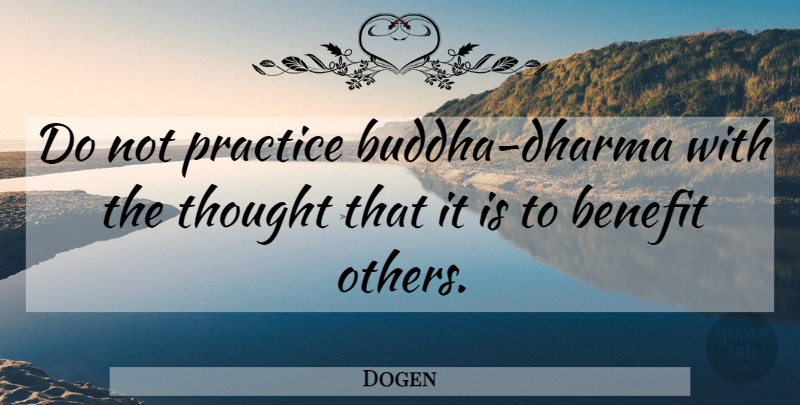 Dogen Quote About Practice, Benefits, Dharma: Do Not Practice Buddha Dharma...