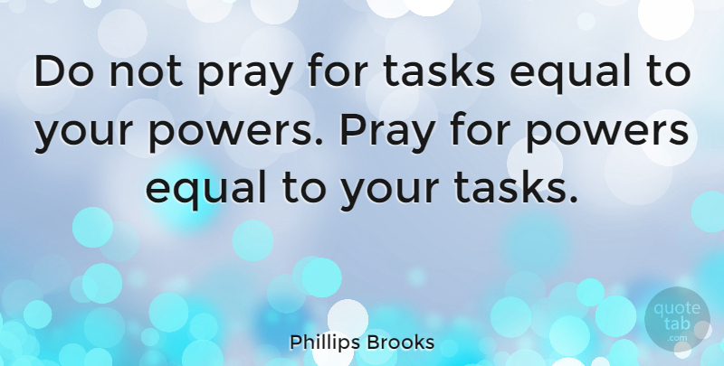Phillips Brooks Quote About Inspirational, Motivational, Hope: Do Not Pray For Tasks...