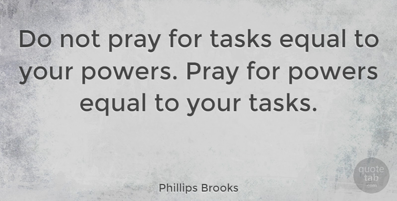 Phillips Brooks Quote About Inspirational, Motivational, Hope: Do Not Pray For Tasks...