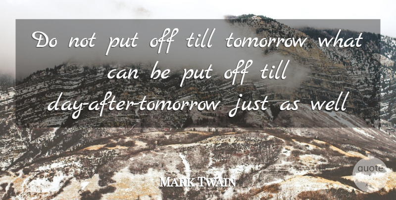 Mark Twain Quote About Till, Tomorrow: Do Not Put Off Till...