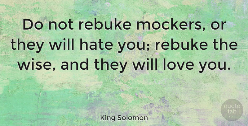 King Solomon Quote About Love, Rebuke: Do Not Rebuke Mockers Or...