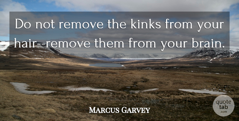 Marcus Garvey Quote About Hair, Brain, Kink: Do Not Remove The Kinks...