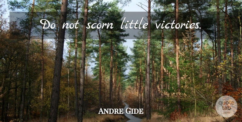 Andre Gide Quote About Victory, Littles, Scorn: Do Not Scorn Little Victories...