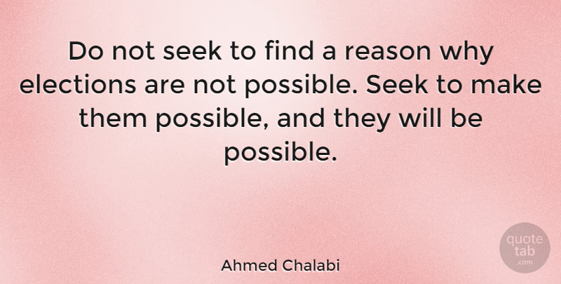 Ahmed Chalabi Quote About Reason Why, Election, Reason: Do Not Seek To Find...