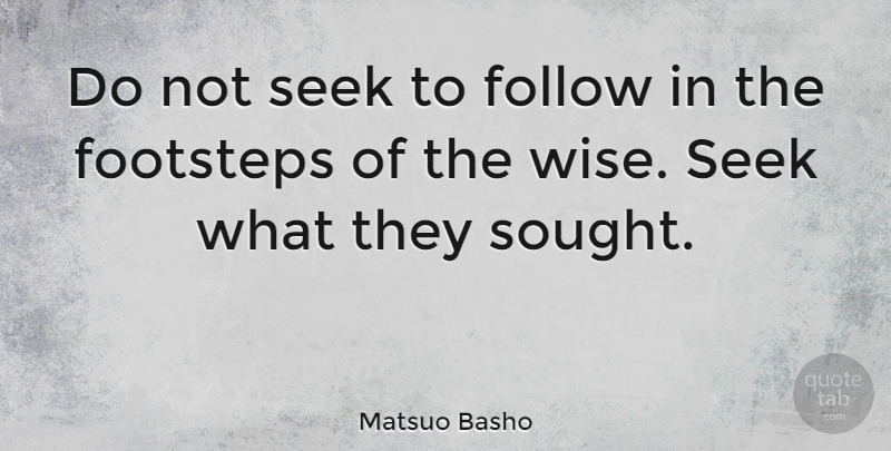 Matsuo Basho Quote About Inspirational, Life, Positive: Do Not Seek To Follow...