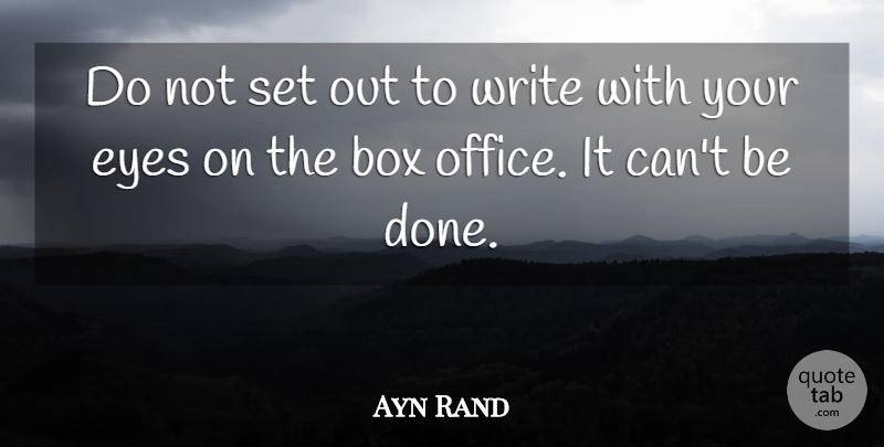 Ayn Rand Quote About Writing, Eye, Office: Do Not Set Out To...