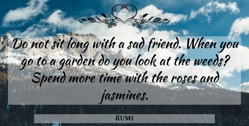 Rumi Quote About Weed, Garden, Rose: Do Not Sit Long With...