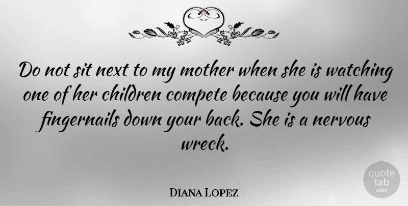 Diana Lopez Quote About Mother, Children, Wrecks: Do Not Sit Next To...