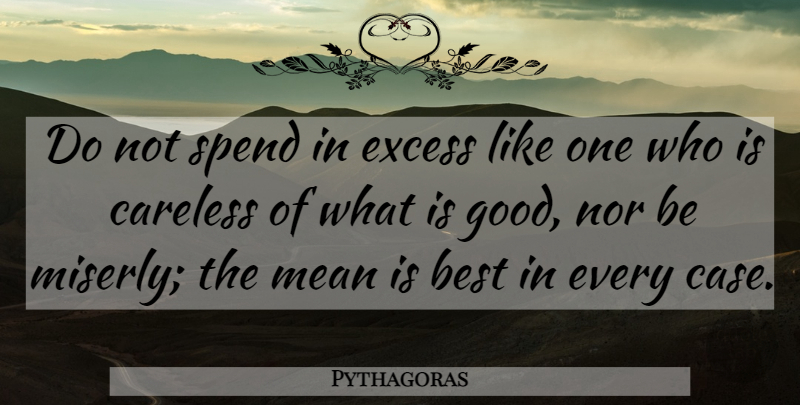 Pythagoras Quote About Mean, Excess, Cases: Do Not Spend In Excess...
