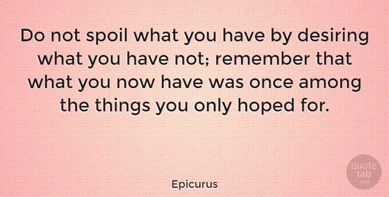 Epicurus Quote About Inspirational, Life, Motivational: Do Not Spoil What You...