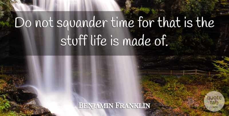 Benjamin Franklin Quote About Life, Squander, Stuff, Time: Do Not Squander Time For...