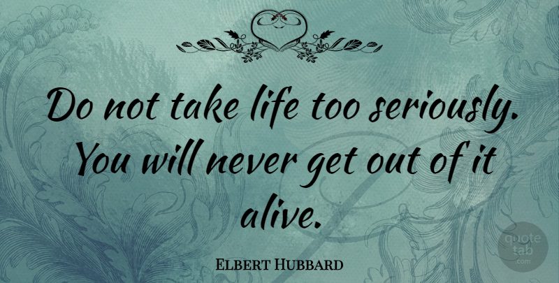 Elbert Hubbard Quote About Inspirational, Funny, Life: Do Not Take Life Too...