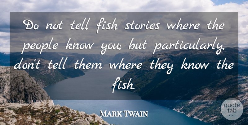 Mark Twain Quote About People: Do Not Tell Fish Stories...