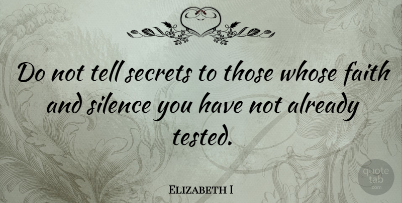 Elizabeth I Quote About Silence, Secret, Tested: Do Not Tell Secrets To...