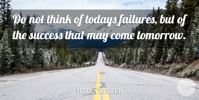 Helen Keller Quote About Giving Up, Cheer, Failure: Do Not Think Of Todays...