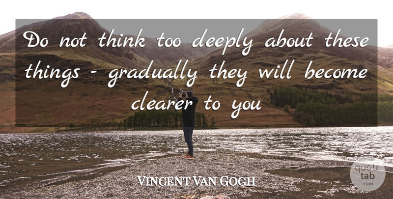 Vincent Van Gogh Quote About Inspirational, Thinking: Do Not Think Too Deeply...