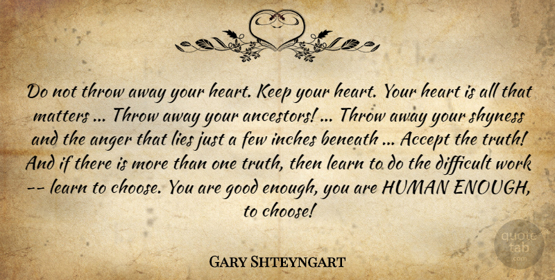 Gary Shteyngart Quote About Lying, Heart, Difficult Work: Do Not Throw Away Your...