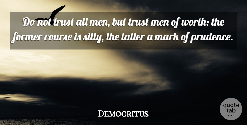 Democritus Quote About Trust, Silly, Men: Do Not Trust All Men...