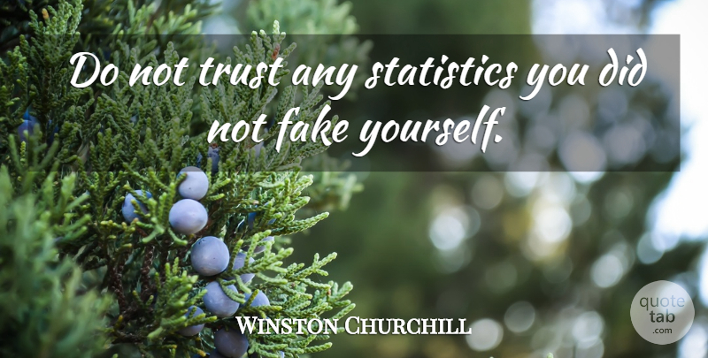 Winston Churchill Quote About Fake, Statistics, Analytics: Do Not Trust Any Statistics...