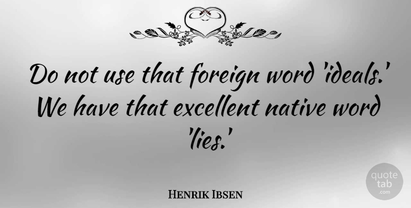 Henrik Ibsen Quote About Foreign, Native: Do Not Use That Foreign...