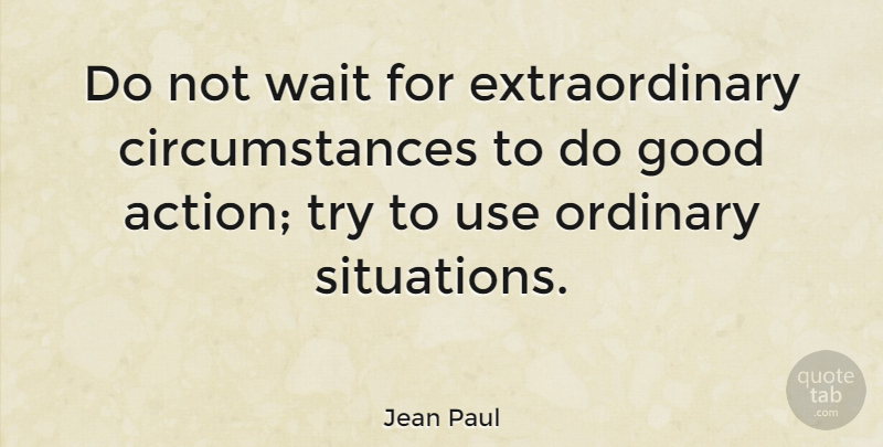 Jean Paul Quote About Action, Good, Ordinary: Do Not Wait For Extraordinary...