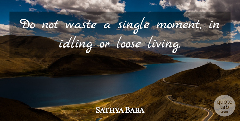 Sathya Baba Quote About Idling, Living, Loose, Single, Waste: Do Not Waste A Single...
