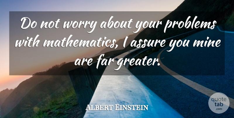 Albert Einstein Quote About Assure, Far, Great, Mathematics, Mine: Do Not Worry About Your...